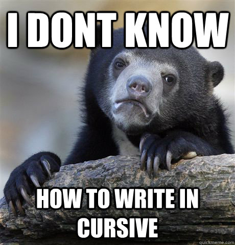 I dont know how to write in cursive  Confession Bear