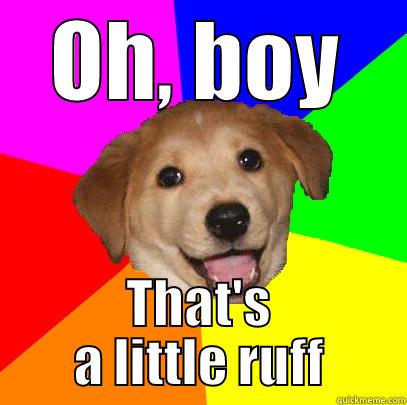 Ruff boy - OH, BOY THAT'S A LITTLE RUFF Advice Dog