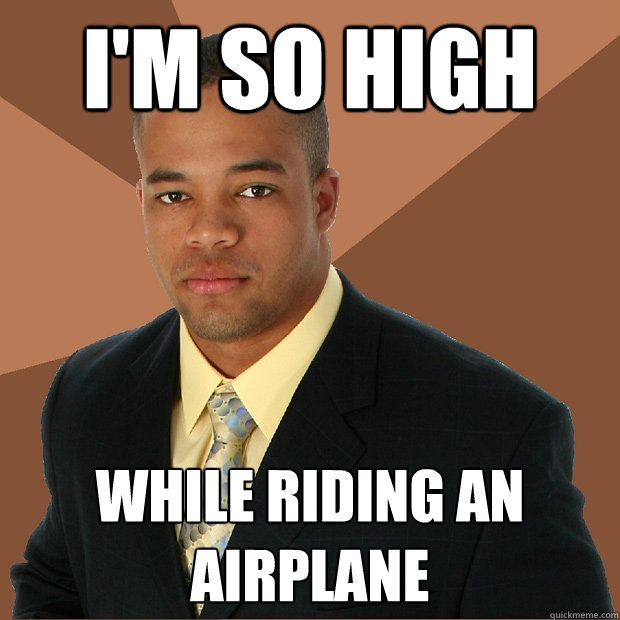 I'm so high while riding an airplane  Successful Black Man