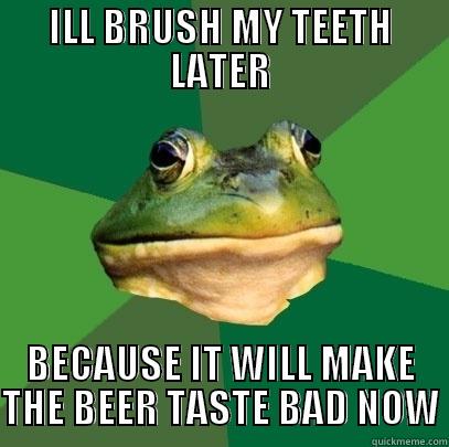 ILL BRUSH MY TEETH LATER BECAUSE IT WILL MAKE THE BEER TASTE BAD NOW Foul Bachelor Frog