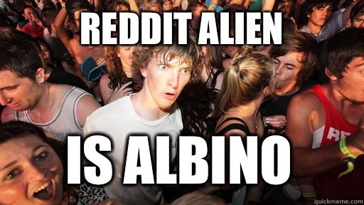 Reddit alien Is albino  Sudden Clarity Clarence