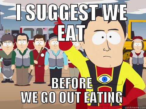 I SUGGEST WE EAT BEFORE WE GO OUT EATING Captain Hindsight