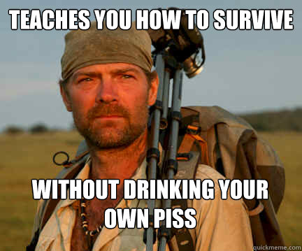 Teaches you how to survive Without drinking your own piss  