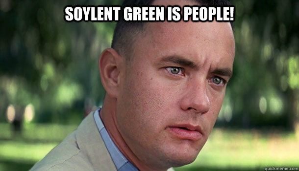 Soylent Green is people!   Offensive Forrest Gump
