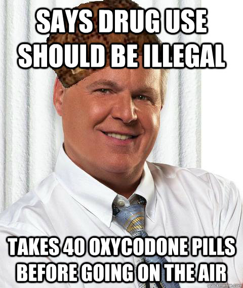 Says drug use should be illegal takes 40 oxycodone pills before going on the air - Says drug use should be illegal takes 40 oxycodone pills before going on the air  Scumbag Rush Limbaugh