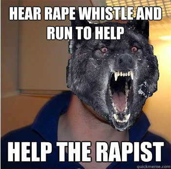 hear rape whistle and run to help help the rapist  