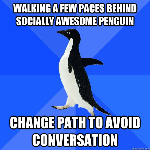 Walking a few paces behind socially awesome penguin change path to avoid conversation  Socially Awkward Penguin