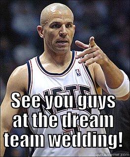  SEE YOU GUYS AT THE DREAM TEAM WEDDING! Misc