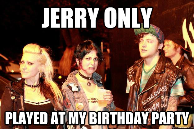 Jerry Only played at my birthday party  