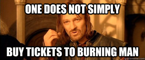 One does not simply Buy Tickets to Burning Man  One Does Not Simply