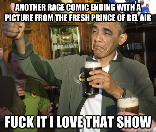 Another rage comic ending with a picture from the fresh prince of bel air Fuck it i love that show  Approving Obama