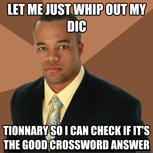 Let me just whip out my dic tionnary so I can check if it's the good crossword answer  Successful Black Man
