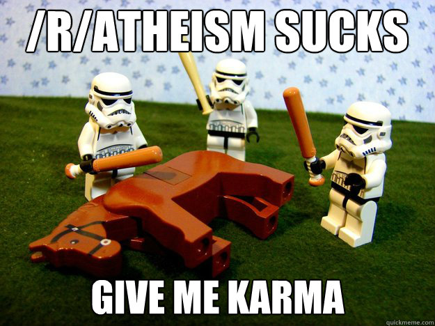 /r/atheism sucks give me karma  Dead Horse