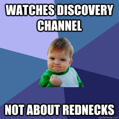 Watches Discovery Channel Not about rednecks  Success Kid