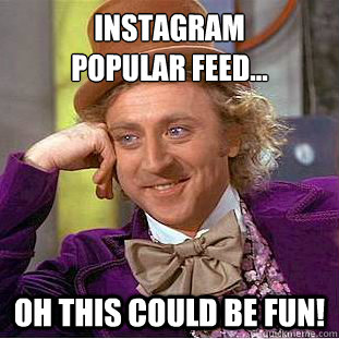 Instagram 
Popular Feed... Oh this could be fun!  Creepy Wonka