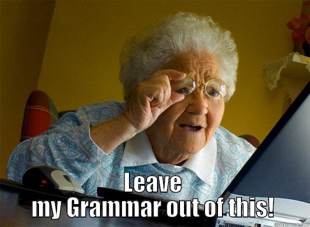  LEAVE MY GRAMMAR OUT OF THIS! Grandma finds the Internet