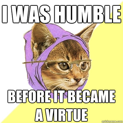 i was humble before it became a virtue  Hipster Kitty