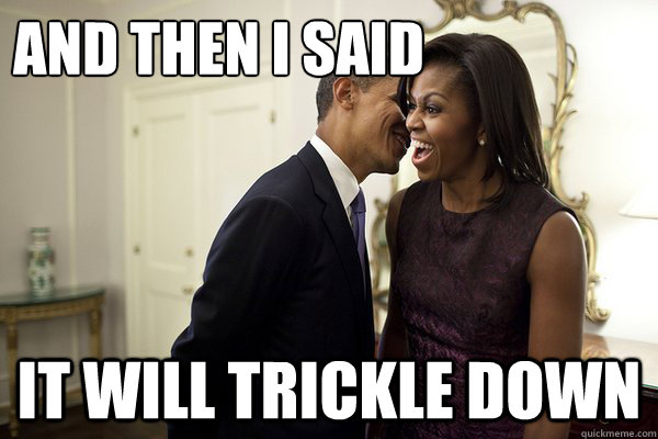 And then I said it will trickle down - And then I said it will trickle down  Dirty Joke Obama
