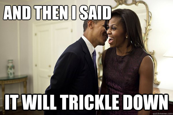 And then I said it will trickle down  Dirty Joke Obama