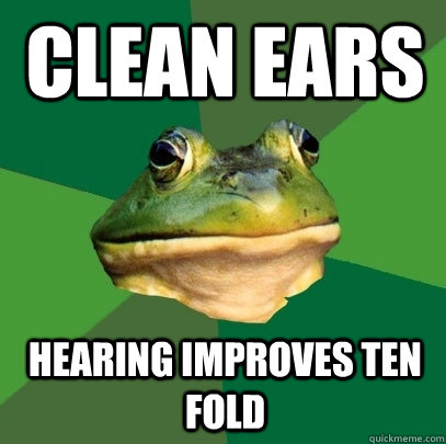 clean ears hearing improves ten fold  Foul Bachelor Frog