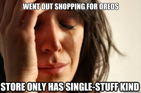 went out shopping for oreos store only has single-stuff kind  First World Problems