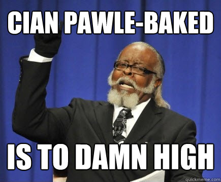 Cian Pawle-Baked Is to damn high  Too Damn High