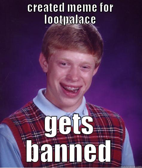 CREATED MEME FOR LOOTPALACE GETS BANNED Bad Luck Brian