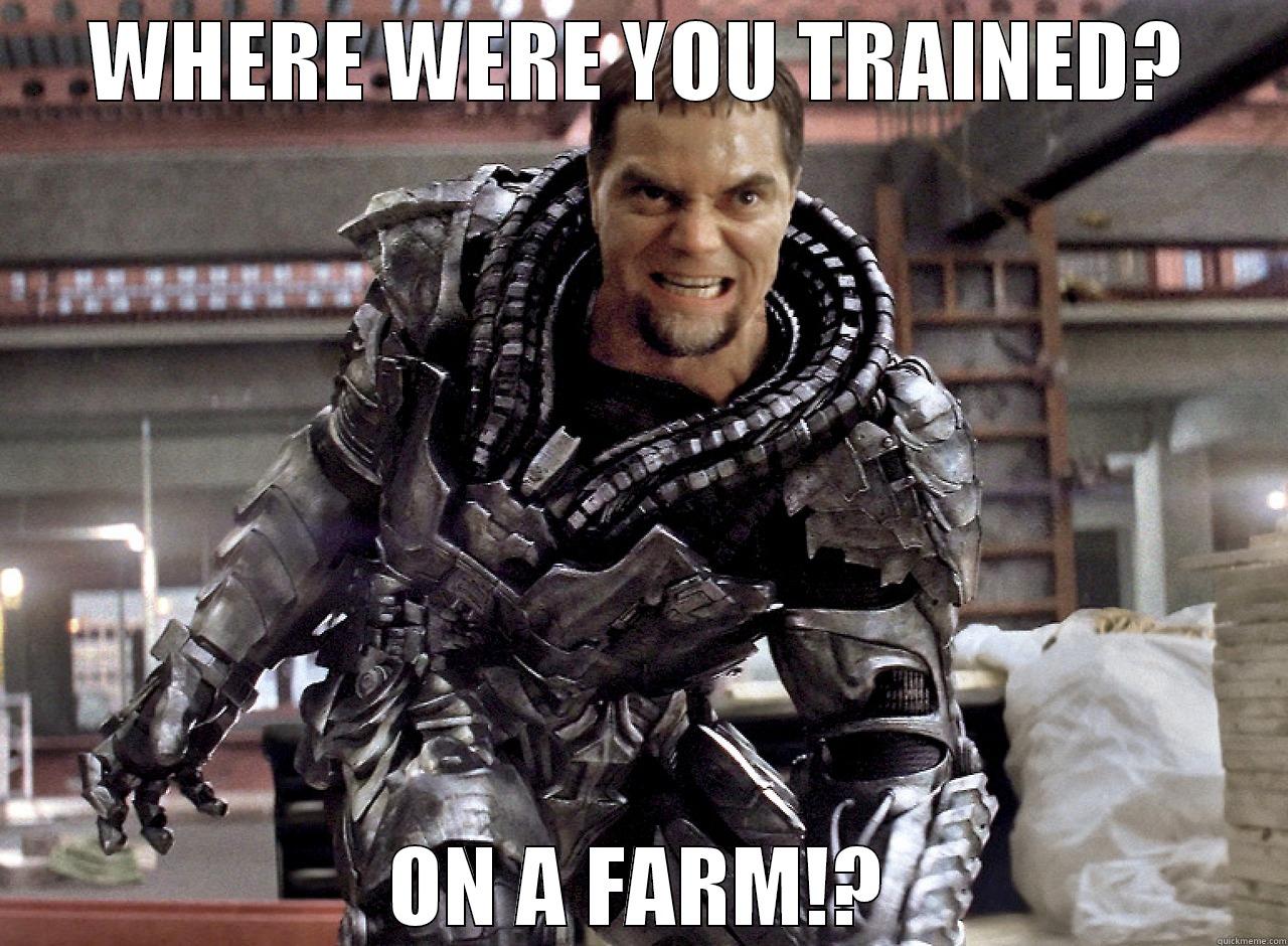 WHERE WERE YOU TRAINED? ON A FARM!? Misc