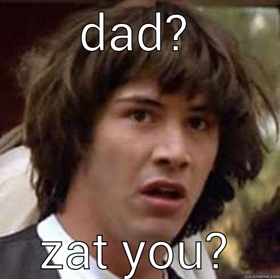 DAD? ZAT YOU? conspiracy keanu