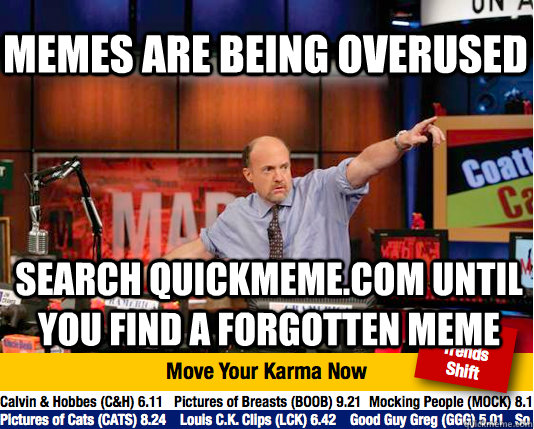 memes are being overused search quickmeme.com until you find a forgotten meme  Mad Karma with Jim Cramer