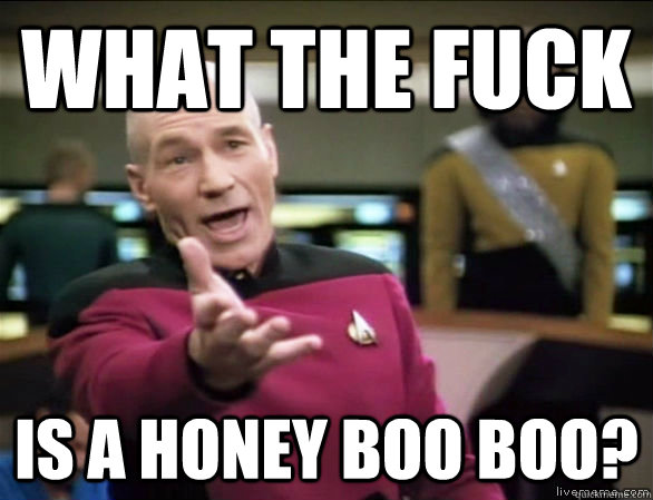 what the fuck is a honey boo boo? - what the fuck is a honey boo boo?  Annoyed Picard HD