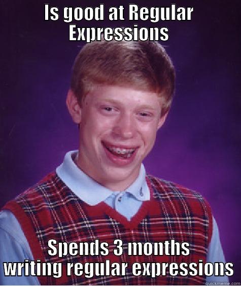 IS GOOD AT REGULAR EXPRESSIONS SPENDS 3 MONTHS WRITING REGULAR EXPRESSIONS Bad Luck Brian