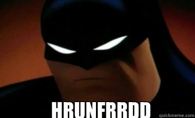  HRUNFRRDD  Batman Not Amused
