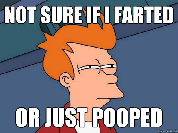 Not sure if I farted or just pooped  Futurama Fry