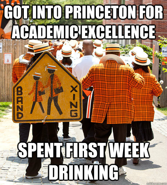 Got into Princeton for Academic Excellence Spent first week drinking  Princeton Problems