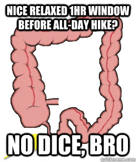Nice relaxed 1hr window before all-day hike? no dice, bro  Scumbag Bowels