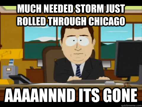 Much needed storm just rolled through chicago Aaaannnd its gone - Much needed storm just rolled through chicago Aaaannnd its gone  Aaand its gone