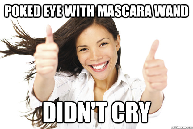 Poked eye with mascara wand Didn't Cry  