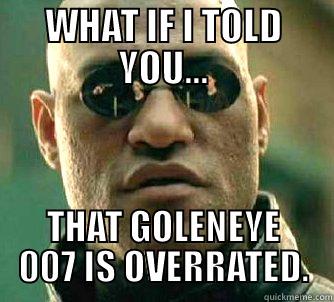 WHAT IF I TOLD YOU... THAT GOLENEYE 007 IS OVERRATED. Matrix Morpheus