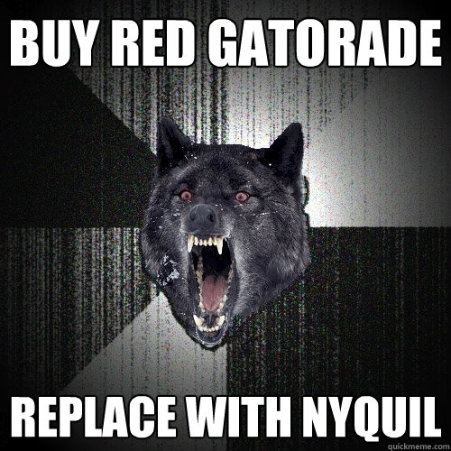 Buy red gatorade replace with nyquil  Insanity Wolf