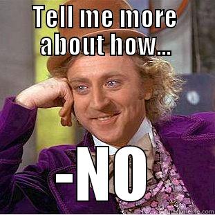 TELL ME MORE ABOUT HOW... -NO Condescending Wonka