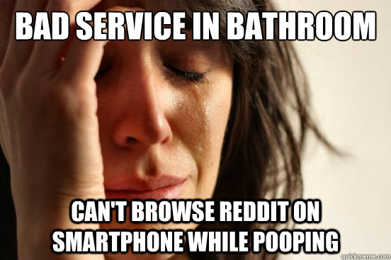 Bad service in bathroom Can't browse reddit on smartphone while pooping  First World Problems
