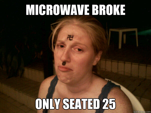 Microwave broke only seated 25 - Microwave broke only seated 25  Sad Hitler Girl