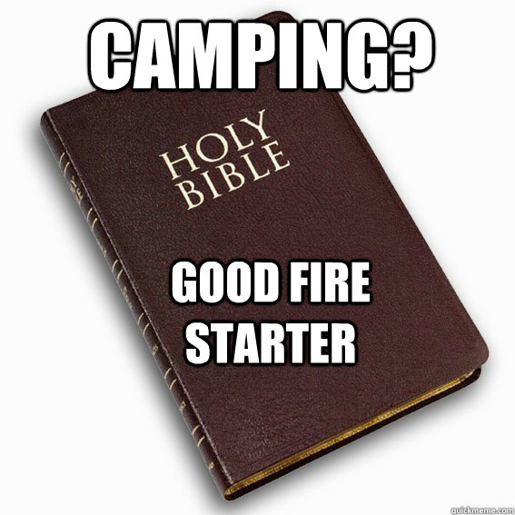 CAMPING? GOOD FIRE STARTER - CAMPING? GOOD FIRE STARTER  holy bible logic