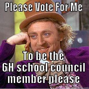 PLEASE VOTE FOR ME TO BE THE 6H SCHOOL COUNCIL MEMBER PLEASE Condescending Wonka