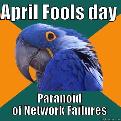 April Fools - APRIL FOOLS DAY  PARANOID OF NETWORK FAILURES Paranoid Parrot