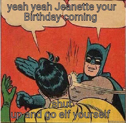 Birthday 01/11/2016 - YEAH YEAH JEANETTE YOUR BIRTHDAY COMING  SHUT UP AND GO ELF YOURSELF  Batman Slapping Robin
