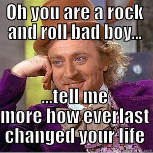 OH YOU ARE A ROCK AND ROLL BAD BOY... ...TELL ME MORE HOW EVERLAST CHANGED YOUR LIFE Condescending Wonka