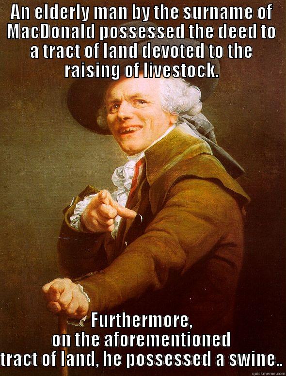 AN ELDERLY MAN BY THE SURNAME OF MACDONALD POSSESSED THE DEED TO A TRACT OF LAND DEVOTED TO THE RAISING OF LIVESTOCK. FURTHERMORE, ON THE AFOREMENTIONED TRACT OF LAND, HE POSSESSED A SWINE.. Joseph Ducreux