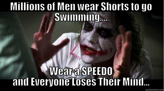 MILLIONS OF MEN WEAR SHORTS TO GO SWIMMING.... WEAR A SPEEDO AND EVERYONE LOSES THEIR MIND... Joker Mind Loss